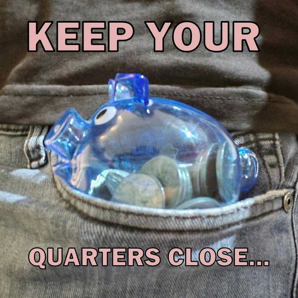 Keep Your Quarters Close...